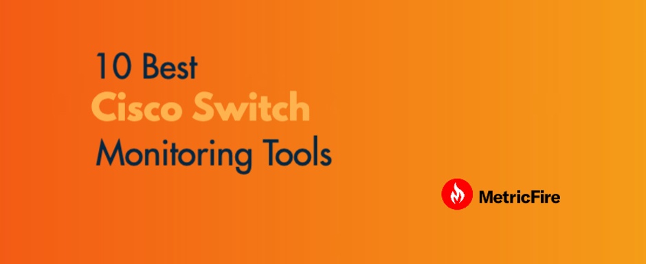 10 Best Cisco Switch Monitoring Tools for 2021.